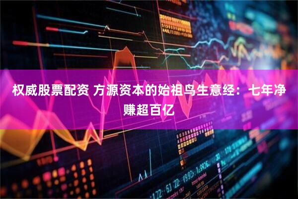 权威股票配资 方源资本的始祖鸟生意经：七年净赚超百亿