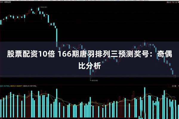 股票配资10倍 166期唐羽排列三预测奖号：奇偶比分析