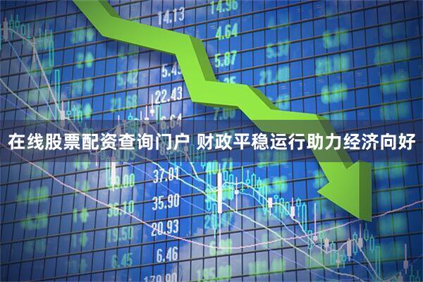 在线股票配资查询门户 财政平稳运行助力经济向好